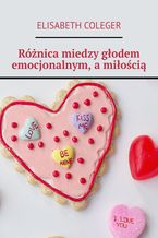 Okładka - Różnica miedzy głodem emocjonalnym, a miłością - Elisabeth Coleger