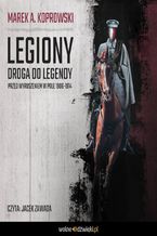 Okładka - Legiony. Droga do legendy. Przed wyruszeniem w pole 1906-1914 - Marek A. Koprowski