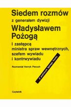 Okładka - Siedem rozmów z generałem dywizji Władysławem Pożogą, I zastępcą ministra spaw wewnętrznych i szefem kontrwywiadu - Henryk Piecuch