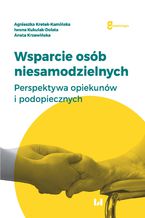 Okładka - Wsparcie osób niesamodzielnych. Perspektywa opiekunów i podopiecznych - Agnieszka Kretek-Kamińska, Iwona Kukulak-Dolata, Aneta Krzewińska