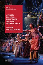 Okładka - Aktorzy polskich publicznych teatrów dramatycznych. Studium socjologiczne - Emilia Zimnica-Kuzioła