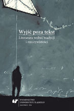 Okładka - Wyjść poza tekst. Literatura wobec tradycji i rzeczywistości - red. Szymon Piotr Kukulak, Józef Olejniczak