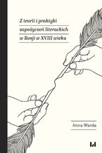 Okładka - Z teorii i praktyki zapożyczeń literackich w Rosji w XVIII wieku - Anna Warda