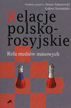 Okładka - Relacje polsko-rosyjskie. Rola mediów masowych - Janusz W. Adamowski, Łukasz Szurmiński