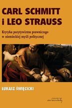 Okadka ksiki Carl Schmitt i Leo Strauss. Krytyka pozytywizmu prawniczego w niemieckiej myli politycznej