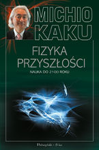 Okładka - Fizyka przyszłości. Nauka do 2100 roku. Nauka do 2100 roku - Michio Kaku