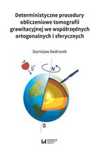 Okładka - Deterministyczne procedury obliczeniowe tomografii grawitacyjnej we współrzędnych ortogonalnych i sferycznych - Stanisław Bednarek