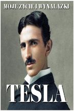 Nikola Tesla. Moje ycie i wynalazki