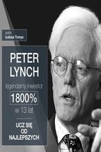 Okładka - Peter Lynch legendarny inwestor. 1800% w 13 lat. Ucz się od najlepszych - Łukasz Tomys