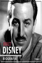 Okładka - Walt Disney. Wizjoner z Hollywood. Tom I. Narodziny legendy - dr Piotr Napierała