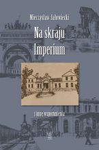 Okładka - Na skraju Imperium i inne wspomnienia - Mieczysław Jałowiecki