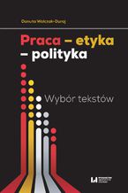 Okładka - Praca - etyka - polityka. Wybór tekstów - Danuta Walczak-Duraj