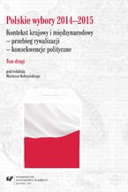Polskie wybory 2014-2015. Kontekst krajowy i międzynarodowy - przebieg rywalizacji - konsekwencje polityczne. T. 2