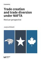 Okładka - Trade creation and trade diversion under NAFTA. Mexican perspective - Justyna Wieloch