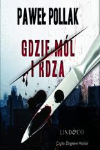 Okładka - Gdzie mól i rdza. Komisarz Marek Przygodny. Tom 1 - Paweł Pollak