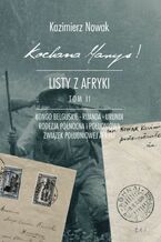 Kochana Maryś! Listy z Afryki. (Tom II). Kochana Maryś! Listy z Afryki. Tom II. Kongo Belgijskie - Ruanda - Urundi - Rodezja Północna i Południowa - Związek Południowej Afyki