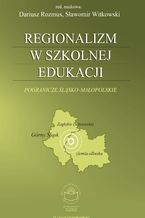 Regionalizm w szkolnej edukacji. Pogranicze lsko-maopolskie (Grny lsk, Zagbie Dbrowskie, ziemia olkuska)
