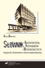 Słownik architektów, inżynierów i budowniczych związanych z Katowicami w okresie międzywojennym. Wyd. 2