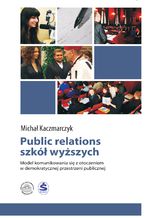 Okładka - Public relations szkół wyższych. Model komunikowania się z otoczeniem w demokratycznej przestrzeni publicznej - Michał Kaczmarczyk