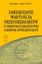 Okładka - Zarządzanie wartością przedsiębiorstw o orientacji jakościowej a kapitał intelektualny - Marek Jabłoński