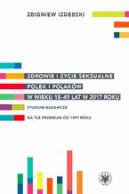 Okładka - Zdrowie i życie seksualne Polek i Polaków w wieku 18-49 lat w 2017 roku - Zbigniew Izdebski