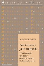 Akt twórczy jako mimesis. "Dziś są moje urodziny" - ostatni spektakl Tadeusza Kantora