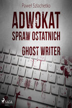 Okładka - Adwokat spraw ostatnich. Adwokat spraw ostatnich. Ghost writer (#2) - Paweł Szlachetko