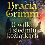 Baśnie Braci Grimm. O wilku i siedmiu koźlątkach