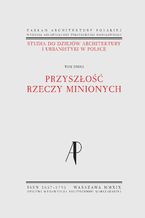 Okadka ksiki Studia do dziejw architektury i urbanistyki w Polsce. Tom II. Przyszo rzeczy minionych