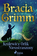 Okładka - Baśnie Braci Grimm. Królewicz Orlik Nieustraszony - Bracia Grimm