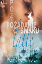 Okładka - Zemsta o smaku latte. Pożądanie o smaku latte (#2) - Monika Hołyk Arora