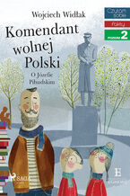 Okładka - I am reading - Czytam sobie. Komendant Wolnej Polski - O Józefie Piłsudskim - Wojciech Widłak