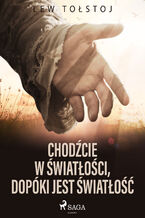 Chodźcie w światłości, dopóki jest światłość