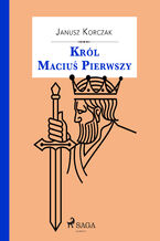 Król Maciuś. Król Maciuś Pierwszy