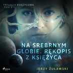 Trylogia Księżycowa. Trylogia księżycowa 1: Na srebrnym globie. Rękopis z Księżyca (#1)