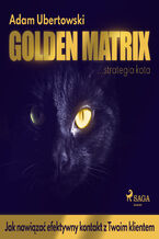 Okładka - Golden Matrix. Jak nawiązać efektywny kontakt z Twoim klientem - Adam Ubertowski