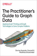 Okładka - The Practitioner's Guide to Graph Data. Applying Graph Thinking and Graph Technologies to Solve Complex Problems - Denise Gosnell, Matthias Broecheler