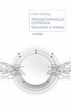 Okładka - Transformacja cyfrowa. Opowieść o wiedzy - Rafał Maciąg