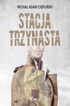 Okładka - Złoczyńcy w uzdrowisku. Stacja Trzynasta - Michał Adam Ciepliński