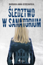 Okładka - Złoczyńcy w uzdrowisku. Śledztwo w sanatorium - Barbara Anna Gorzawska