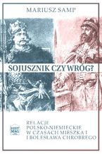 Okadka ksiki Sojusznik czy wrg? Relacje polsko-niemieckie w czasach Mieszka I i Bolesawa Chrobrego