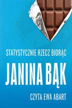 Okładka - Statystycznie rzecz biorąc, czyli ile trzeba zjeść czekolady, żeby dostać Nobla? - Janina Bąk