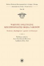 Okładka - Wartości polityczne Rzeczypospolitej Obojga Narodów. Tom III - Jerzy Axer, Anna Grześkowiak-Krwawicz