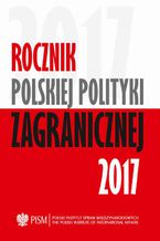 Okładka - Rocznik Polskiej Poltyki Zagranicznej 2017 - Andrzej Dąbrowski, Sebastian Płóciennik, Agnieszka Legucka, Marcin Terlikowski, Anna Maria Dyner, Damian Wnukowski, Wojciech Lorenz, Patrycja Sasnal, Łukasz Jurczyszyn, Veronika Jóźwiak, Daniel Szeligowski, Szymon Zaręba, Marcin Przychodniak, Michał Wojnarowicz, Artur Kacprzyk, Jolanta Szymańska, Bartłomiej Znojek, Łukasz Ogrodnik, Jędrzej Czerep, Przemysław Biskup, Tomasz Żornaczuk, Adrianna Skorupska