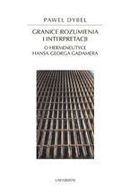 Okładka - Granice rozumienia i interpretacji. O hermeneutyce Hansa-Georga Gadamera - Paweł Dybel