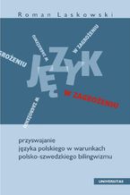 Język w zagrożeniu. Przyswajanie języka polskiego w warunkach polsko-szwedzkiego bilingwizmu