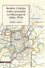 Okadka ksiki Krakw i Galicja wobec przemian cywilizacyjnych 1866-1914. Studia i szkice