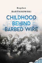 Okładka - Childhood Behind Barbed Wire - Bogdan Bartnikowski