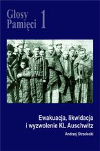 Okadka ksiki Gosy Pamici 1. Ewakuacja, likwidacja i wyzwolenie KL Auschwitz