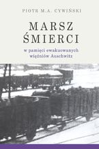 Okładka - Marsz Śmierci w pamięci ewakuowanych więźniów Auschwitz - Piotr M. A. Cywiński